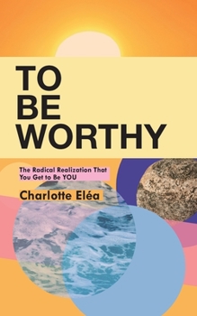 Paperback To Be Worthy: The Radical Realization That You Get to Be YOU Book