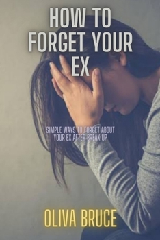 Paperback How to forget your ex: Simple ways to forget about your ex after break up Book