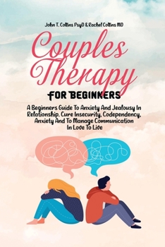 Paperback Couples Therapy For Beginners: A Beginners Guide To Anxiety And Jealousy In Relationship. Cure Insecurity, Codependency, Anxiety And To Manage Commun Book