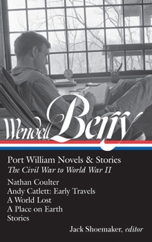 Hardcover Wendell Berry: Port William Novels & Stories: The Civil War to World War II (Loa #302): Nathan Coulter / Andy Catlett: Early Travels / A World Lost / Book
