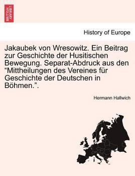 Paperback Jakaubek Von Wresowitz. Ein Beitrag Zur Geschichte Der Husitischen Bewegung. Separat-Abdruck Aus Den Mittheilungen Des Vereines F?r Geschichte Der Deu [German] Book