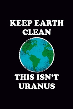 Paperback Keep Earth Clean This Isn't Uranus: Blank Journal, Wide Lined Notebook/Composition, Earth Day Funny Environmental Gift for Activists Teens Men Women, Book