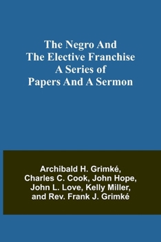 Paperback The Negro and the elective franchise. A series of papers and a sermon Book