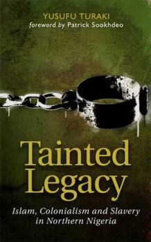 Paperback Tainted Legacy: Islam, colonialism and slavery in Northern Nigeria Book