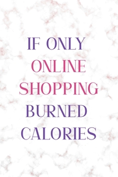 If Only Online Shopping Burned Calories: Notebook Journal Composition Blank Lined Diary Notepad 120 Pages Paperback Golden Pink Marble Online Shopping