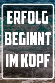 Erfolg beginnt im Kopf: Terminplaner und Organizer mit Motivations-Spruch | Geschenk für Unternehmer, Entrepreneure, Selbstständige, Arbeitskollegen, ... Wochenplaner, Jahresplaner (German Edition)
