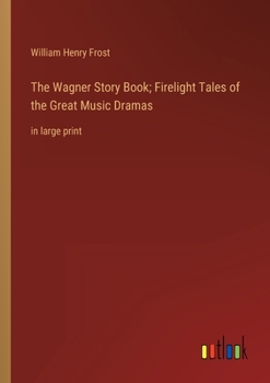Paperback The Wagner Story Book; Firelight Tales of the Great Music Dramas: in large print Book
