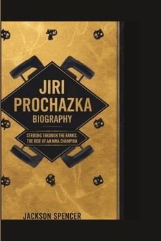 Paperback Jiri Prochazka Biography: Striking Through the Ranks: The Rise of an MMA Champion Book