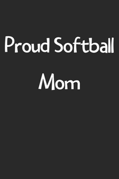 Paperback Proud Softball Mom: Lined Journal, 120 Pages, 6 x 9, Funny Softball Gift Idea, Black Matte Finish (Proud Softball Mom Journal) Book