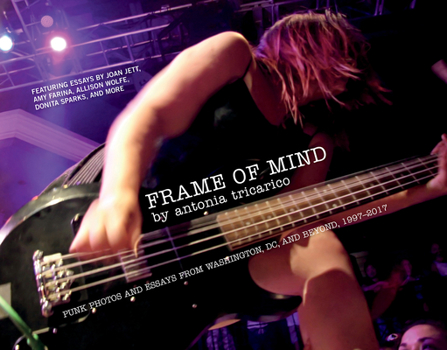 Hardcover Frame of Mind: Punk Photos and Essays from Washington, DC, and Beyond, 1997-2017 Book