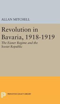 Hardcover Revolution in Bavaria, 1918-1919: The Eisner Regime and the Soviet Republic Book