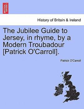 Paperback The Jubilee Guide to Jersey, in Rhyme, by a Modern Troubadour [Patrick O'Carroll]. Book