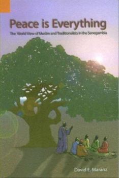 Paperback Peace Is Everything: The World View of Muslims and Traditionalists in the Senegambia Book