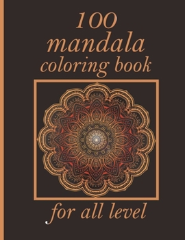 100 mandala coloring book for all level: Mandala Coloring Book with Great Variety of Mixed Mandala Designs and Over 100 Different Mandalas to Color