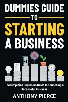 Dummies Guide to Starting a Business: The Simplified Beginners Guide to Launching a Successful Business | Step-by-Step Blueprint to Build a Business B0CN4VG13D Book Cover
