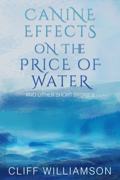 Paperback Canine Effects on the Price of Water: and other stories Book