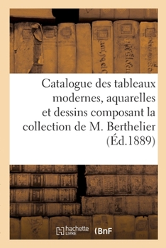 Catalogue Des Tableaux Modernes, Aquarelles Et Dessins Composant La Collection de M. Berthelier: Dont La Vente Aura Lieu Par Suite de Son Décès Le Jeu