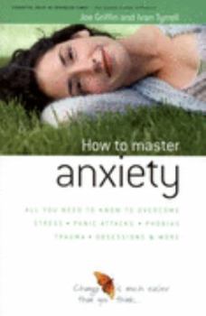 Paperback How to Master Anxiety: All You Need to Know to Overcome Stress, Panic Attacks, Trauma, Phobias, Obsessions and More Book
