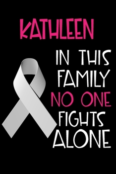 Paperback KATHLEEN In This Family No One Fights Alone: Personalized Name Notebook/Journal Gift For Women Fighting Lung Cancer. Cancer Survivor / Fighter Gift fo Book