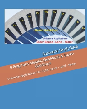 11 Pragmatic Metallic GeoAlloys & Super-GeoAlloys: Universal Applications For Outer Space - Land - Water (SMET-METCORE Galaxy Series)