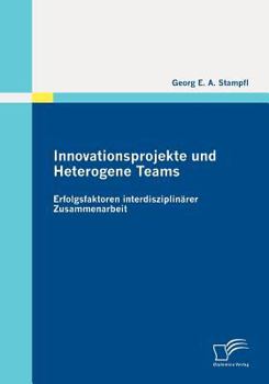 Paperback Innovationsprojekte und Heterogene Teams: Erfolgsfaktoren interdisziplinärer Zusammenarbeit [German] Book