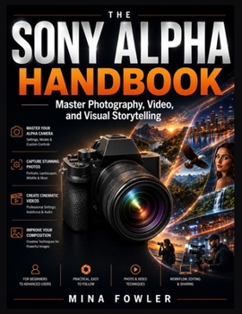 Paperback The Sony Alpha Handbook: Master Photography, Video, and Visual Storytelling Book