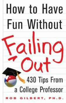 Paperback How to Have Fun Without Failing Out: 430 Tips from a College Professor Book