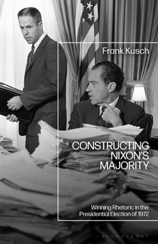 Hardcover Constructing Nixon's Majority: Winning Rhetoric in the Presidential Election of 1972 Book