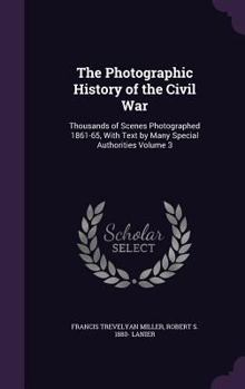 Hardcover The Photographic History of the Civil War: Thousands of Scenes Photographed 1861-65, With Text by Many Special Authorities Volume 3 Book