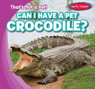 Can I Have a Pet Crocodile? - Book  of the That's Not a Pet!