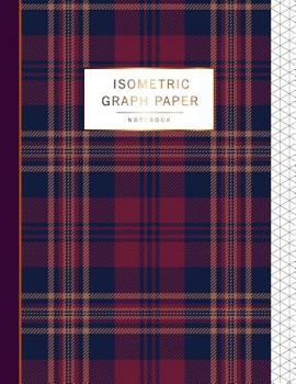 Paperback Isometric Graph Paper Notebook: Tartan Seamless Design Cover, 1/4 Inch Paper Grid of Equilateral Triangles, 3D Graph Paper, Triangle Paper, Drawing Pa Book