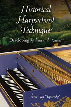 Hardcover Historical Harpsichord Technique: Developing La douceur du toucher Book