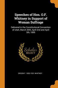 Paperback Speeches of Hon. O.F. Whitney in Support of Woman Suffrage: Delivered in the Constitutional Convention of Utah, March 30th, April 2nd and April 5th, 1 Book
