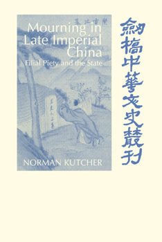 Mourning in Late Imperial China: Filial Piety and the State - Book  of the Cambridge Studies in Chinese History, Literature and Institutions