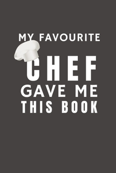 Paperback My Favourite Chef Gave Me This Book: Funny Gift from Chef To Customers, Friends and Family - Pocket Lined Notebook To Write In Book