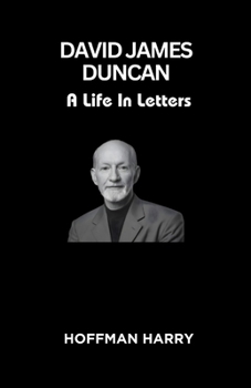 DAVID JAMES DUNCAN: A Life In Letters