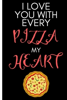 I Love You With Every Pizza My Heart: Wife valentine gifts from husband-Shopping List - Daily or Weekly for Work, School, and Personal Shopping Organization - 6x9 120 pages