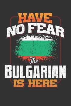 Have No Fear The Bulgarian Is Here: Bulgarian Notebook Journal 6x9 Personalized Customized Gift For Bulgaria Student Teacher Proffesor Or for Someone in the Bulgaria Field