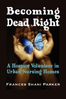 Paperback Becoming Dead Right: A Hospice Volunteer in Urban Nursing Homes Book