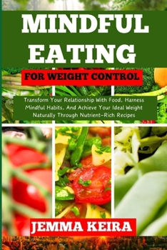 Paperback Mindful Eating for Weight Control: Transform Your Relationship With Food, Harness Mindful Habits, And Achieve Your Ideal Weight Naturally Through Nutr [Large Print] Book