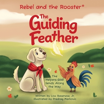 The Guiding Feather: The Helpers God Sends Along the Way (The Adventures of Rebel & The Rooster)