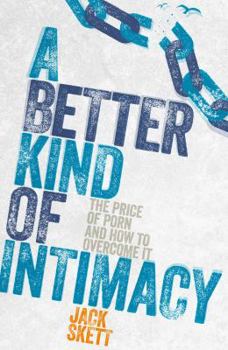 A Better Kind of Intimacy: The Price of Porn and How to Overcome It