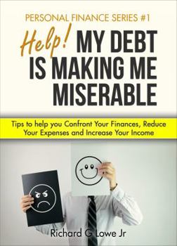 Hardcover Help! My Debt is Making Me Miserable: Tips to help you Confront Your Finances, Reduce Your Expenses and Increase Your Income Book