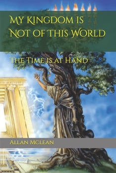 Paperback My Kingdom is Not of This World: The Time is at Hand Book