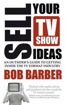 Paperback Sell Your TV Show Ideas - An Outsider's Guide to Getting Inside the TV Format Industry Book