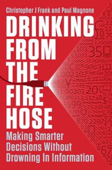 Hardcover Drinking from the Fire Hose: Making Smarter Decisions Without Drowning in Information Book
