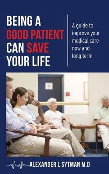 Paperback Being a Good Patient Can Save Your Life: A guide to improve your medical care now and long term. Book