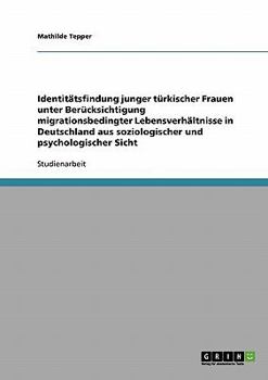 Paperback Zur Identitätsfindung junger türkischer Frauen in Deutschland: Migrationsbedingte Lebensverhältnisse aus soziologischer und psychologischer Sicht [German] Book