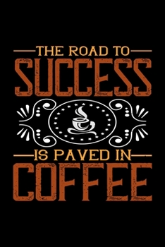 The Road To Success Is Paved In Coffee: Best notebook journal for multiple purpose like writing notes, plans and ideas. Best journal for women, men, girls and boys for daily usage