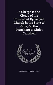 Hardcover A Charge to the Clergy of the Protestant Episcopal Church in the State of Ohio, On the Preaching of Christ Crucified Book